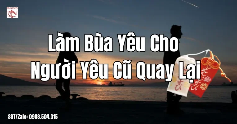 Làm Bùa Yêu Cho Người Yêu Cũ Quay Lại