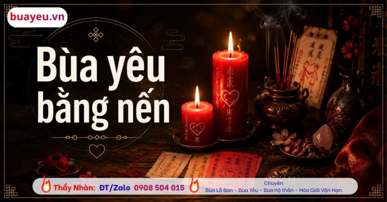 Bùa Yêu Bằng Nến Là Gì? Thầy Làm Bùa Yêu Bằng Nến Linh Nghiệm Tại Đắk Lắk